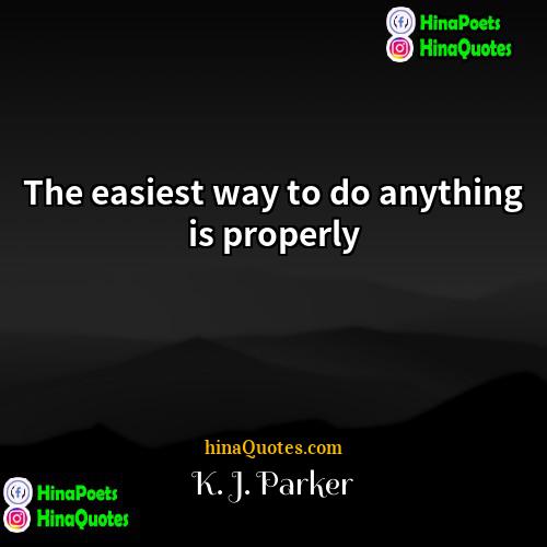 K J Parker Quotes | The easiest way to do anything is